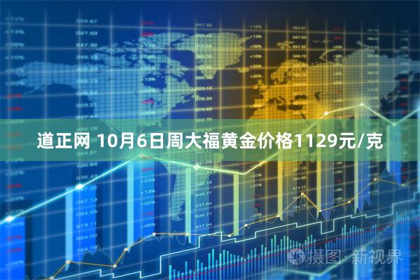 道正网 10月6日周大福黄金价格1129元/克